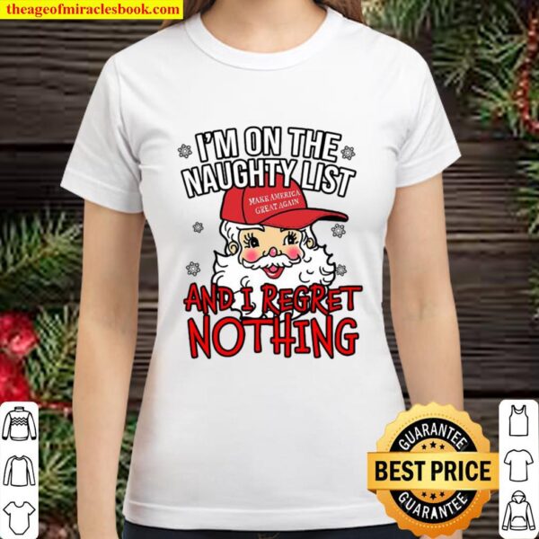 I’m On The Naughty List and I Regret Nothing Funny Christmas Classic Women T-Shirt