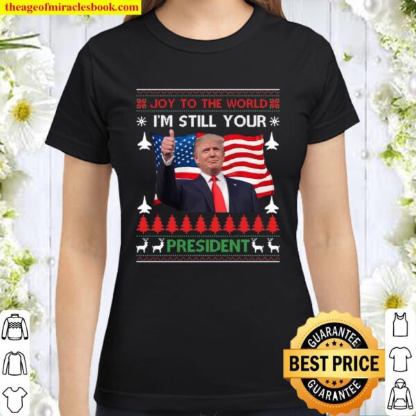 I’m Still Your President Trump Ugly Christmas Sweater Gift Classic Women T-Shirt