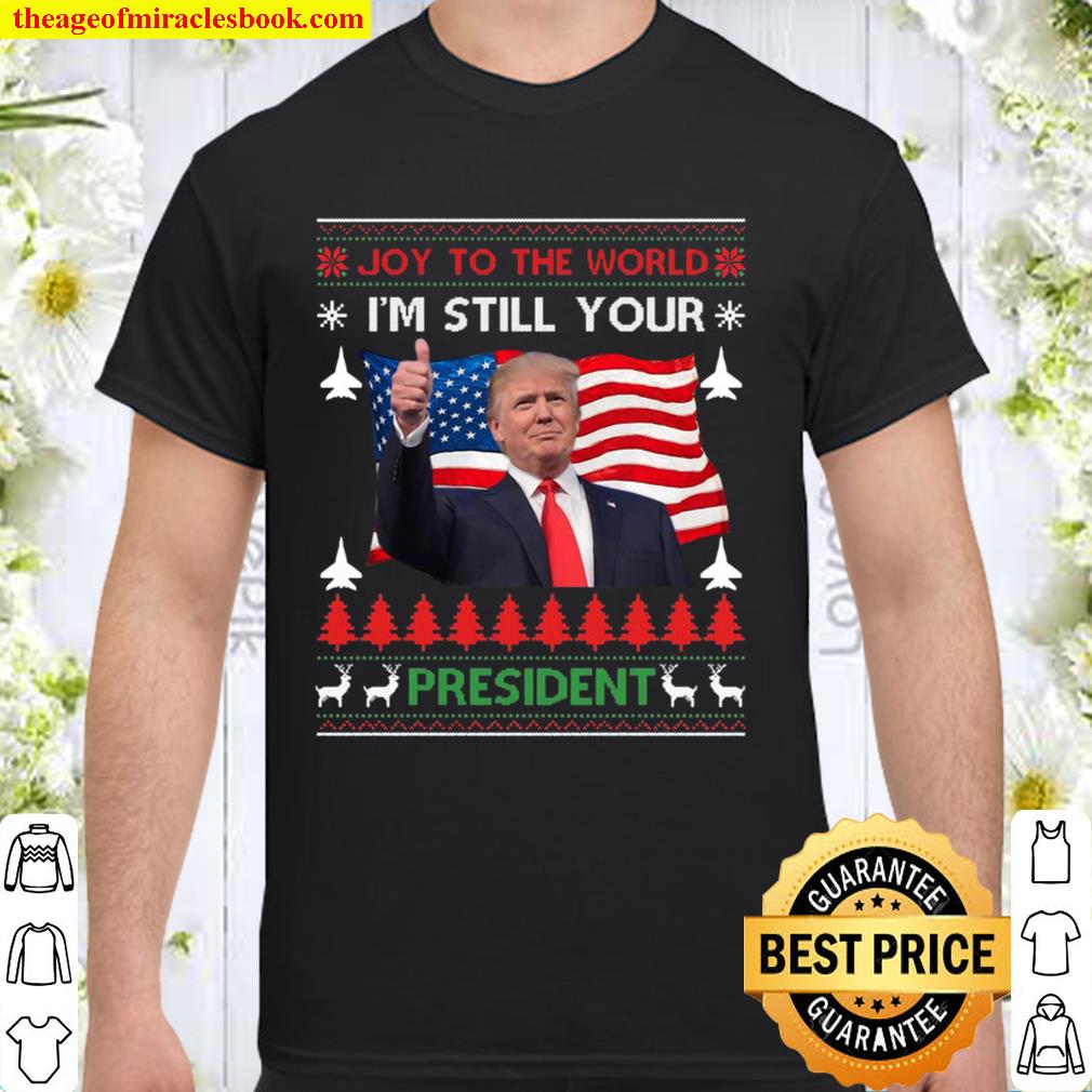 I’m Still Your President Trump Ugly Christmas Sweater Gift limited Shirt, Hoodie, Long Sleeved, SweatShirt