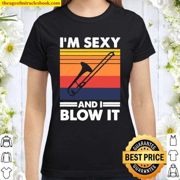 I’m sexy and I blow it, Trombone Player Classic Women T-Shirt