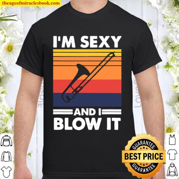 I’m sexy and I blow it, Trombone Player Shirt