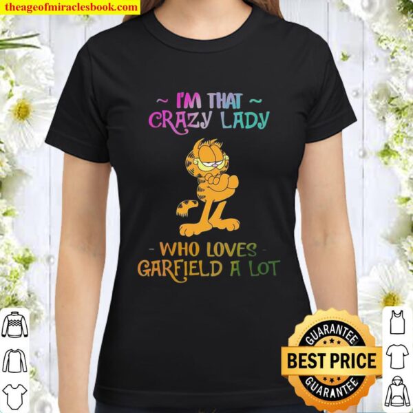 I’m that crazy lady who loves Garfield a lot Classic Women T-Shirt