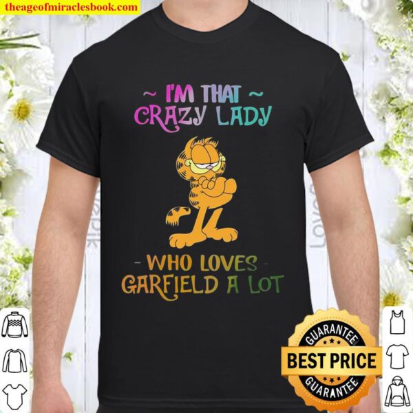 I’m that crazy lady who loves Garfield a lot Shirt