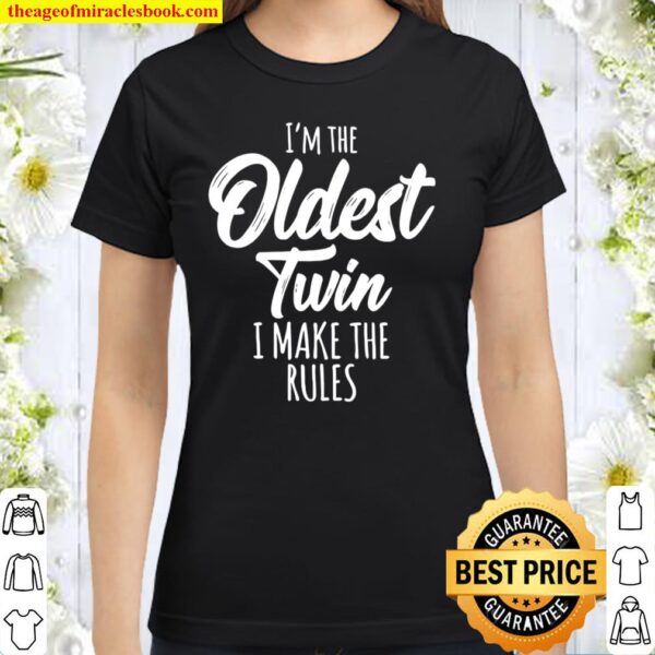 I’m the oldest twin I make the rules Classic Women T-Shirt