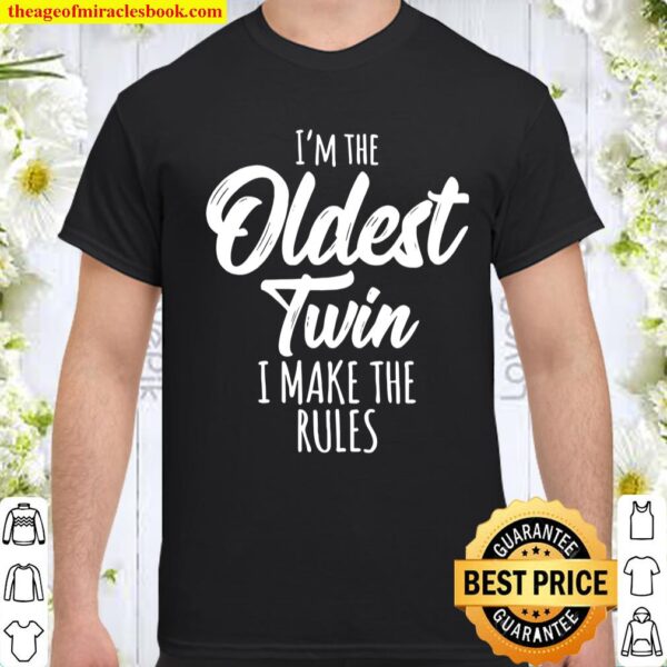 I’m the oldest twin I make the rules Shirt