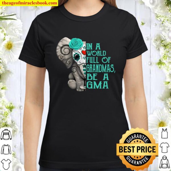 In a World Full of Grandmas be a Gma Elephant Classic Women T-Shirt