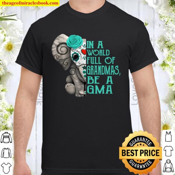 In a World Full of Grandmas be a Gma Elephant Shirt