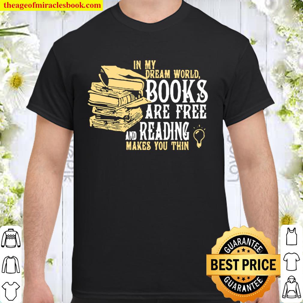 In my dream world books are free and reading makes you thin hot Shirt, Hoodie, Long Sleeved, SweatShirt