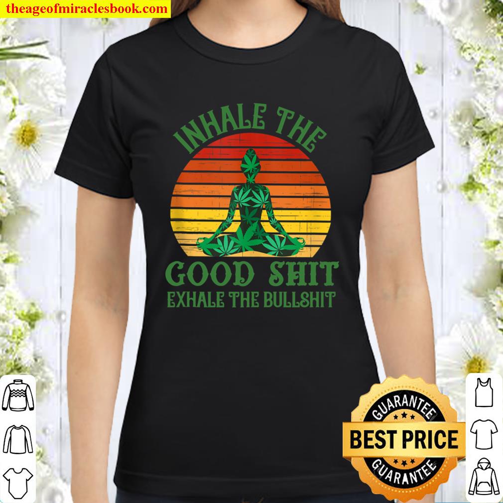 Inhale the Good Shit Exhale the Bullshit Weed Yoga Classic Women T-Shirt