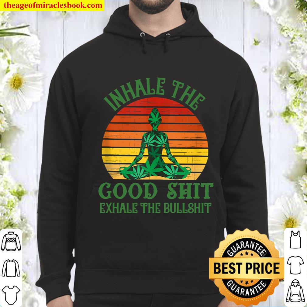 Inhale the Good Shit Exhale the Bullshit Weed Yoga Hoodie