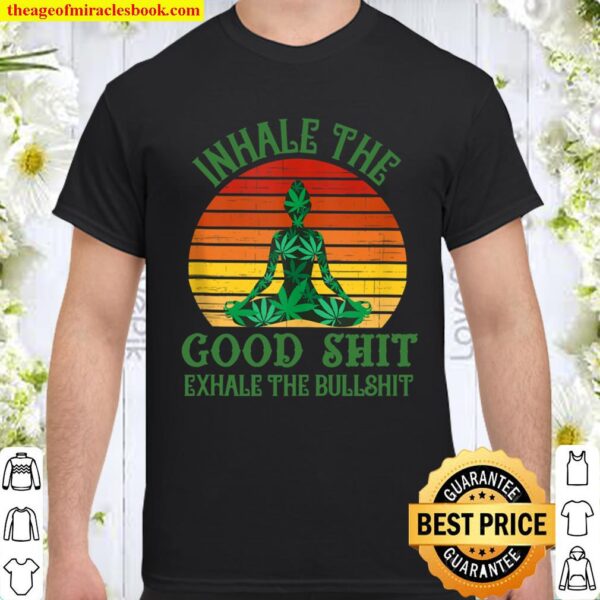 Inhale the Good Shit Exhale the Bullshit Weed Yoga Shirt