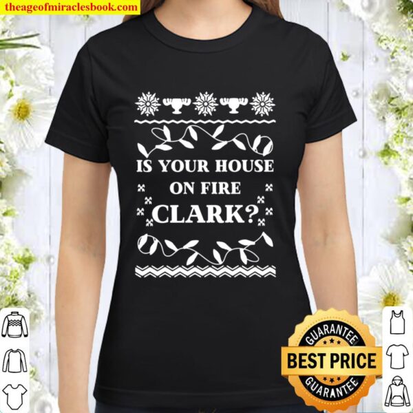 Is your house on fire clark t-shirt, Funny Christmas Vacation Shirt, C Classic Women T-Shirt