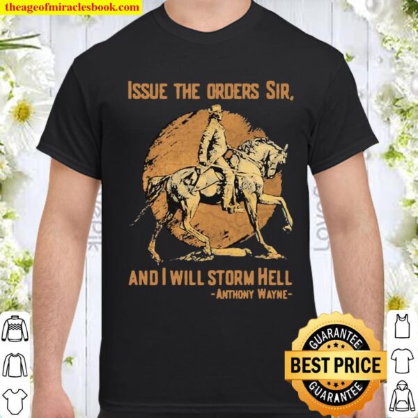 Issue The Orders Sir And I Will Storm Hell Anthony Wayne Horse Shirt