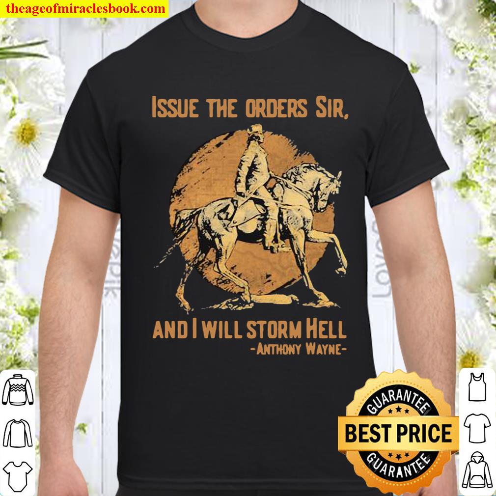 Issue The Orders Sir And I Will Storm Hell Anthony Wayne Horse 2020 Shirt, Hoodie, Long Sleeved, SweatShirt
