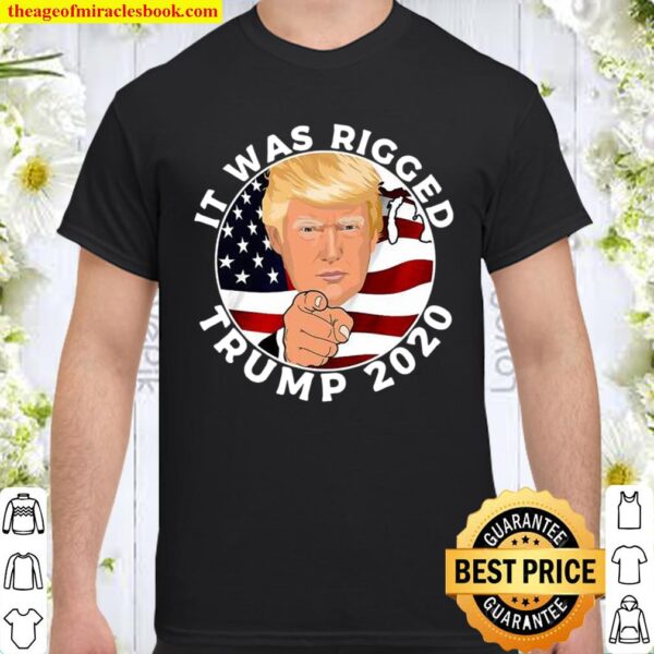 It Was Rigged Trump 2020 Election President American Flag Shirt