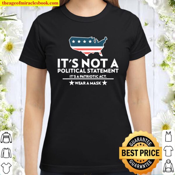 It’s Not A Political Statement It’s A Patriotic Act Wear A Mask Us Flag Covid 19 White Text Classic Women T-Shirt