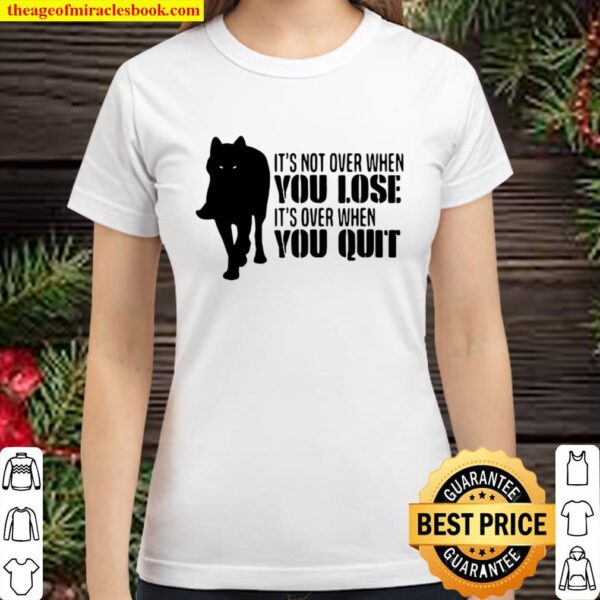 It’s Not Over When You Lose It’s Over You Quit Wolf Classic Women T-Shirt