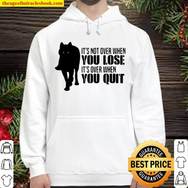 It’s Not Over When You Lose It’s Over You Quit Wolf Hoodie