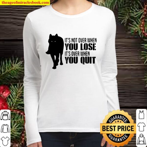 It’s Not Over When You Lose It’s Over You Quit Wolf Women Long Sleeved