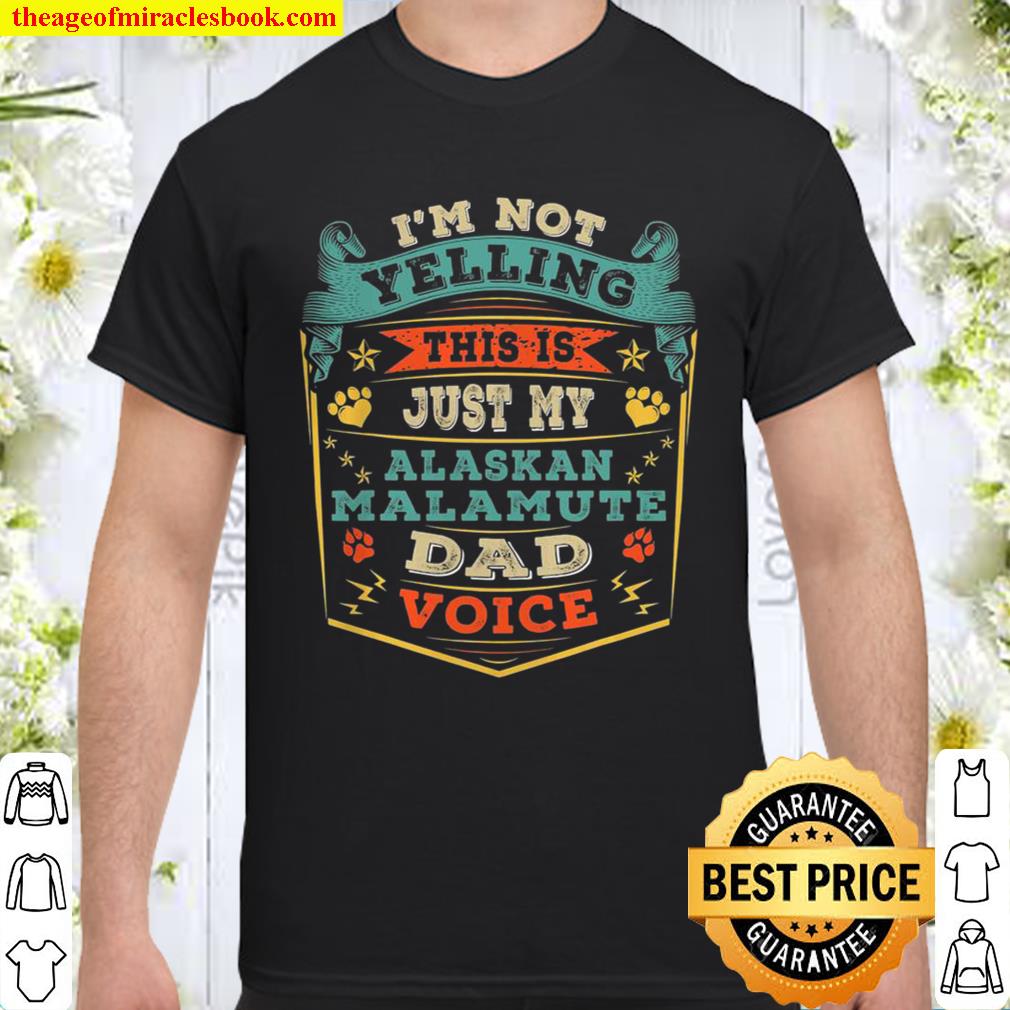 I’m Not Yelling This Is Just My Alaskan Malamute Dad Gift new Shirt, Hoodie, Long Sleeved, SweatShirt