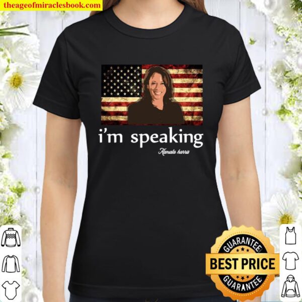 I’m Speaking Excuse Me I’m Speaking Kamala Harris American Flag Classic Women T-Shirt