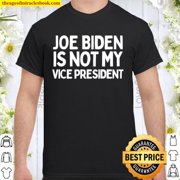 JOE BIDEN IS NOT MY VICE PRESIDENT - PRO TRUMP GIFTS Shirt