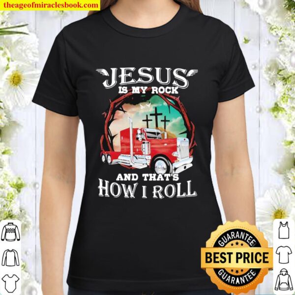 Jesus Is My Rock And That’s How I Roll Truck Driver Classic Women T-Shirt
