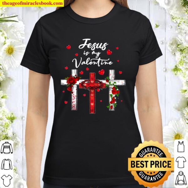 Jesus Is My Valentine Christian Cross With Roses Jesus Classic Women T-Shirt