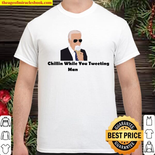 Joe Biden Chillin While You Tweeting Man President Shirt