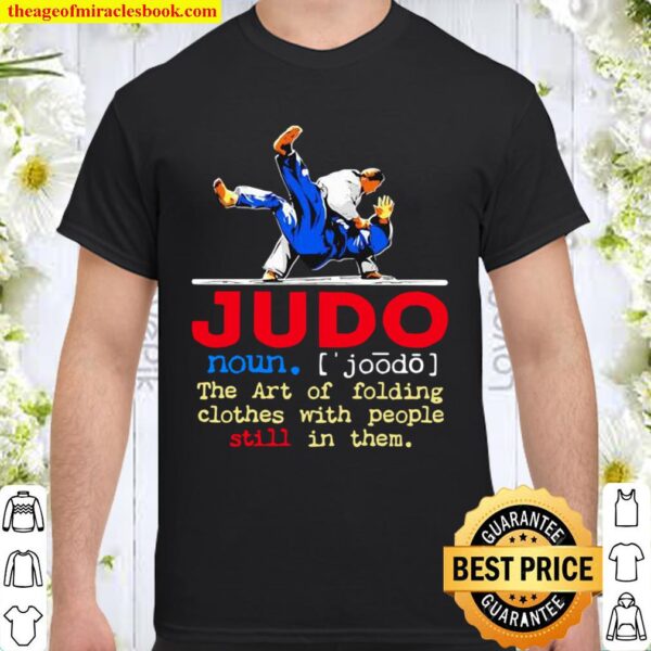 Judo The Art Of Folding Clothes With People Still In Them Shirt