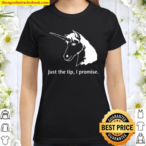 Just The Tip I Promise Unicorn Classic Women T-Shirt