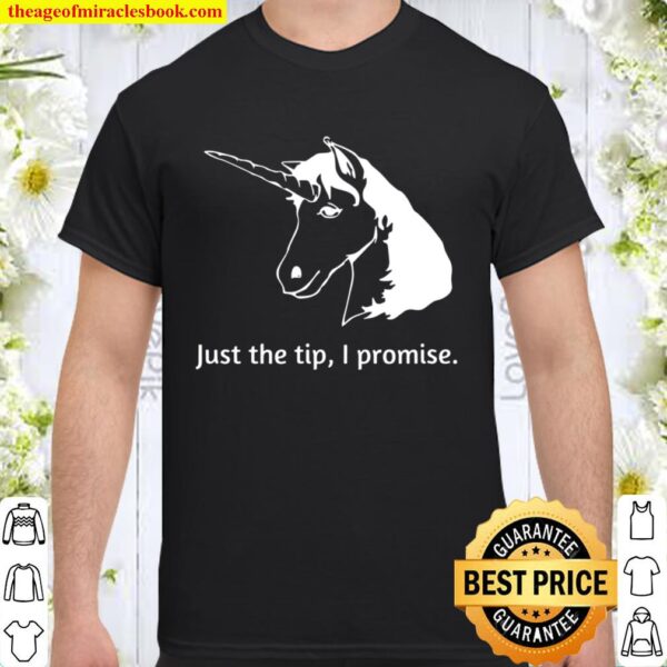 Just The Tip I Promise Unicorn Shirt