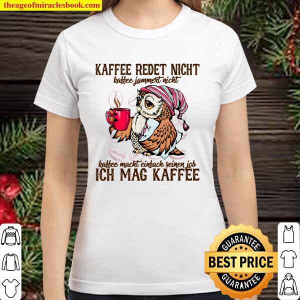Kaffee redet nicht kaffee jammert nicht kaffee macht einfach Classic Women T-Shirt