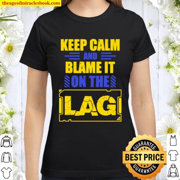 Keep Calm And Blame It On The Lag Gaming Spoof Classic Women T-Shirt