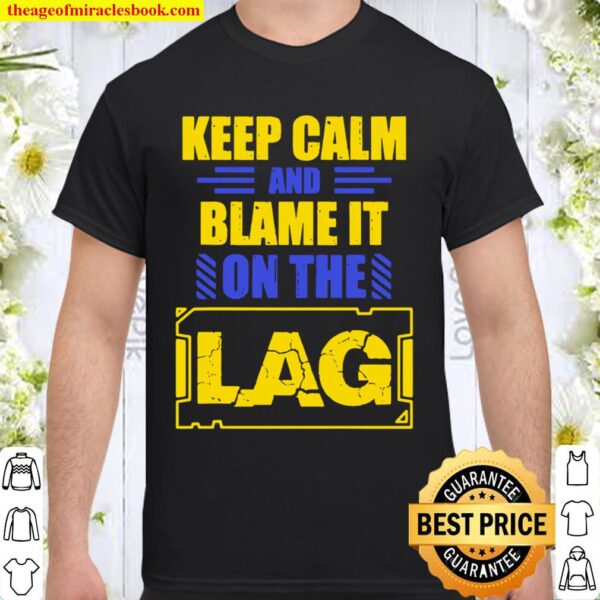 Keep Calm And Blame It On The Lag Gaming Spoof Shirt