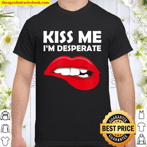 Kiss Me I’m Desperate – Valentines Tee Shirt