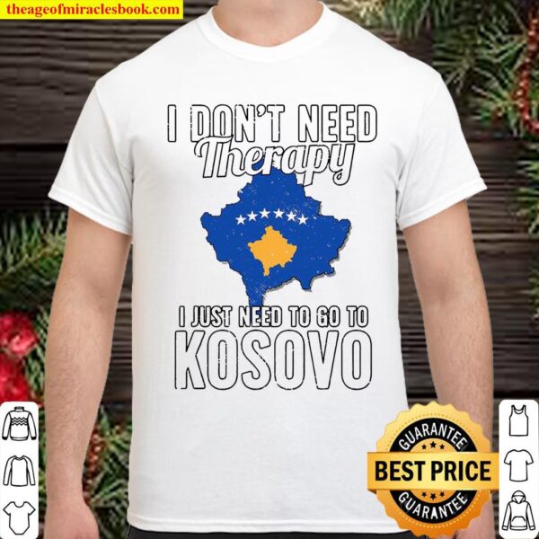 Kosovan Flag I don’t need therapy I just need to go to Kosovo Vacation Shirt