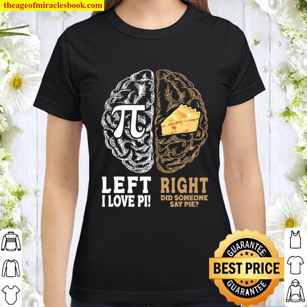 Left I Love Pi Right Did Someone Say Pie Classic Women T-Shirt