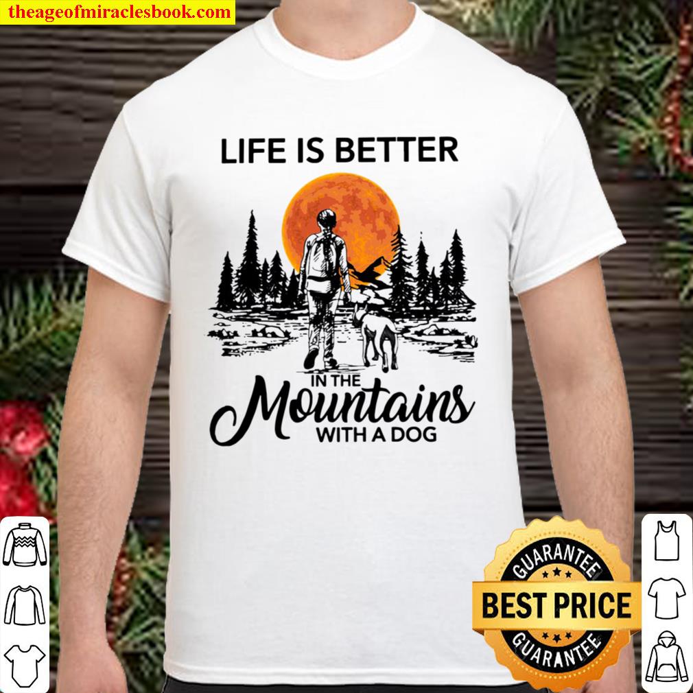 Life Is Better In The Mountains With A Dog limited Shirt, Hoodie, Long Sleeved, SweatShirt