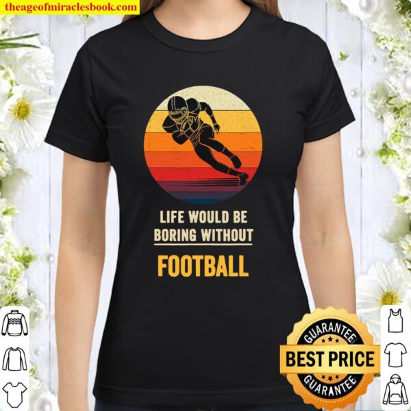 Life Would Be Boring Without Football Vintage Classic Women T-Shirt