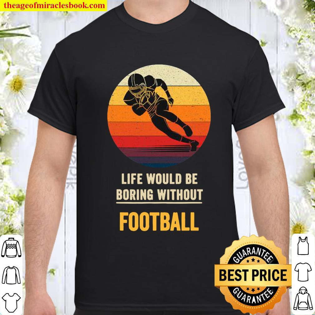 Life Would Be Boring Without Football Vintage Shirt