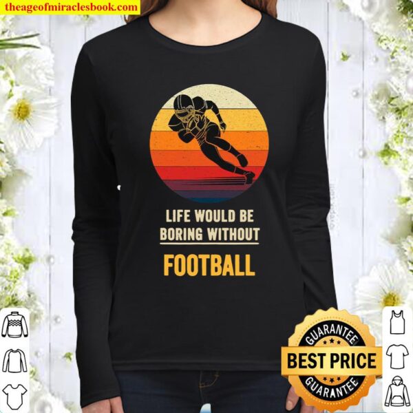 Life Would Be Boring Without Football Vintage Women Long Sleeved