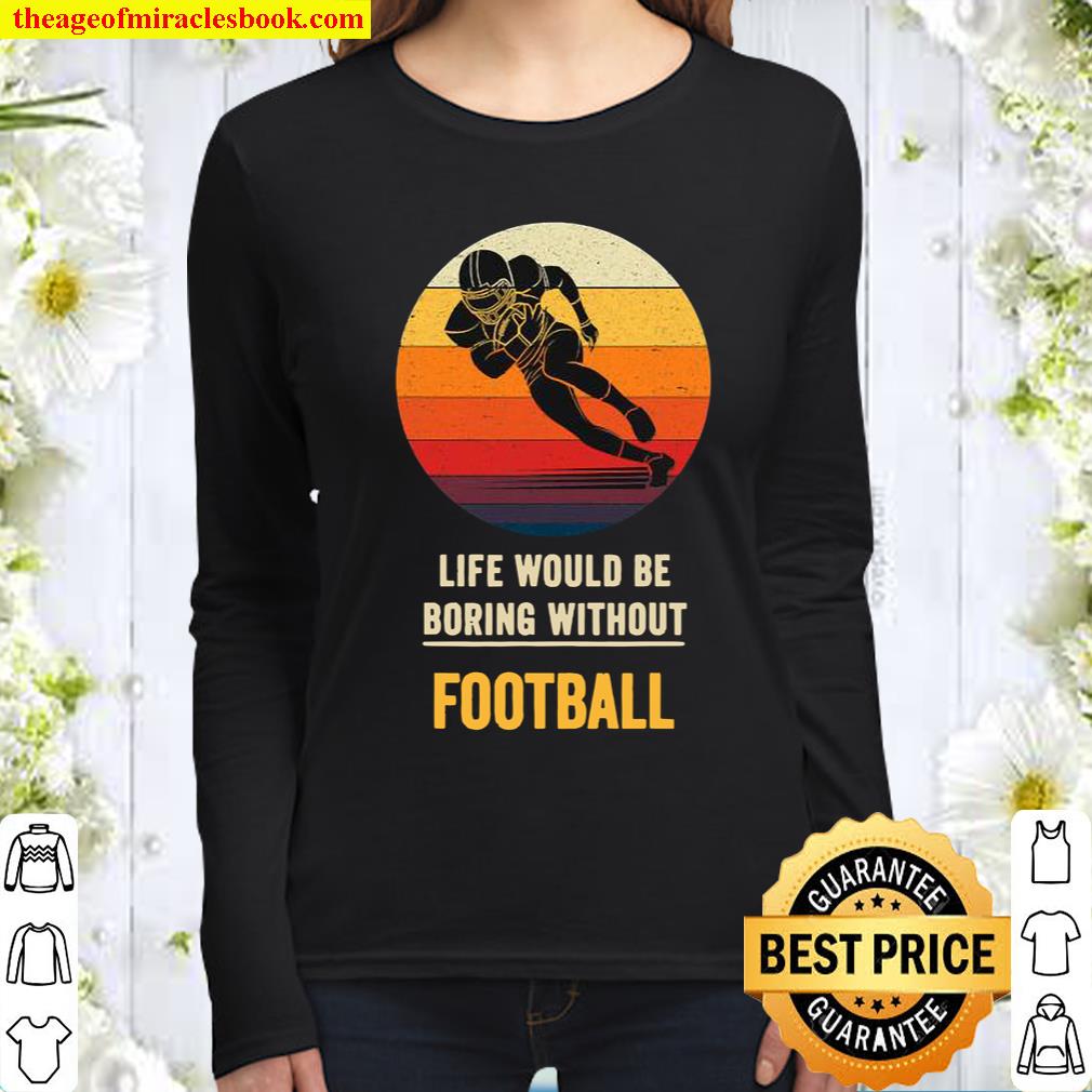 Life Would Be Boring Without Football Vintage Women Long Sleeved