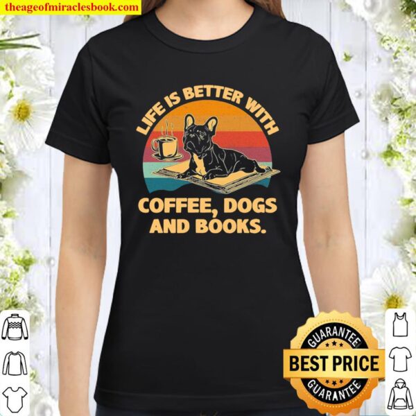 Life is better with Coffee Dogs and Books vintage Classic Women T-Shirt