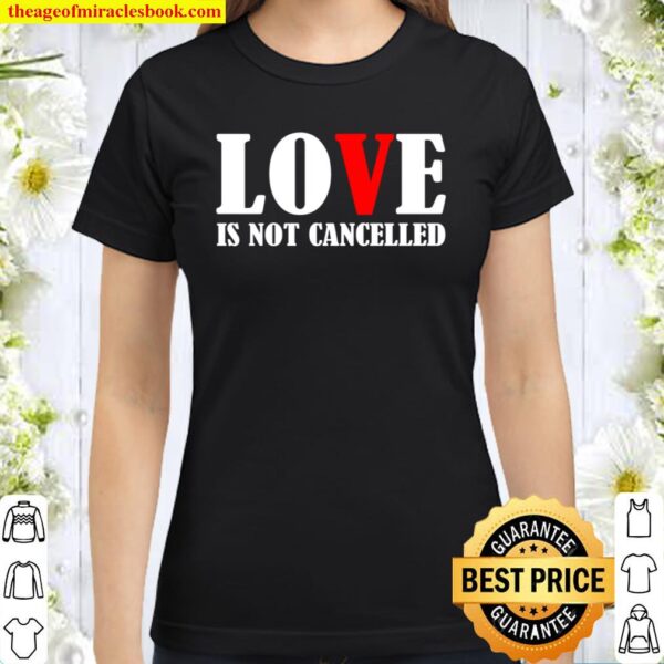 Love Is Not Cancelled Classic Women T-Shirt