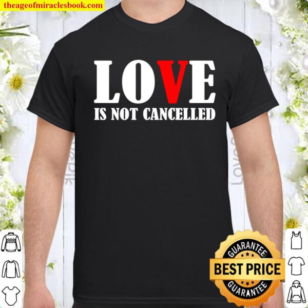 Love Is Not Cancelled Shirt