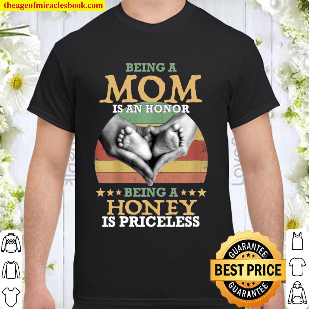 MOM Is An Honor Being A Honey Is Priceless hot Shirt, Hoodie, Long Sleeved, SweatShirt