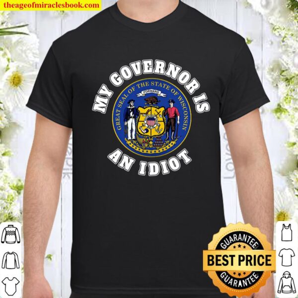 MY GOVERNOR IS AN IDIOT SARCASTIC WISCONSIN POLITICS GIFT Shirt