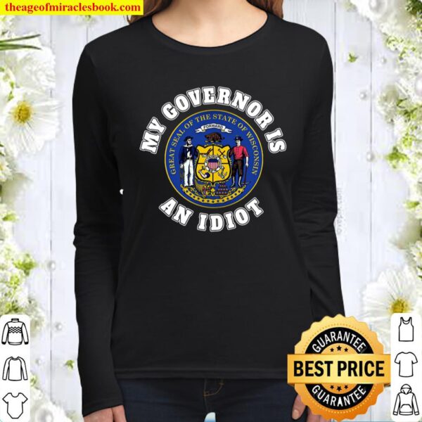 MY GOVERNOR IS AN IDIOT SARCASTIC WISCONSIN POLITICS GIFT Women Long Sleeved