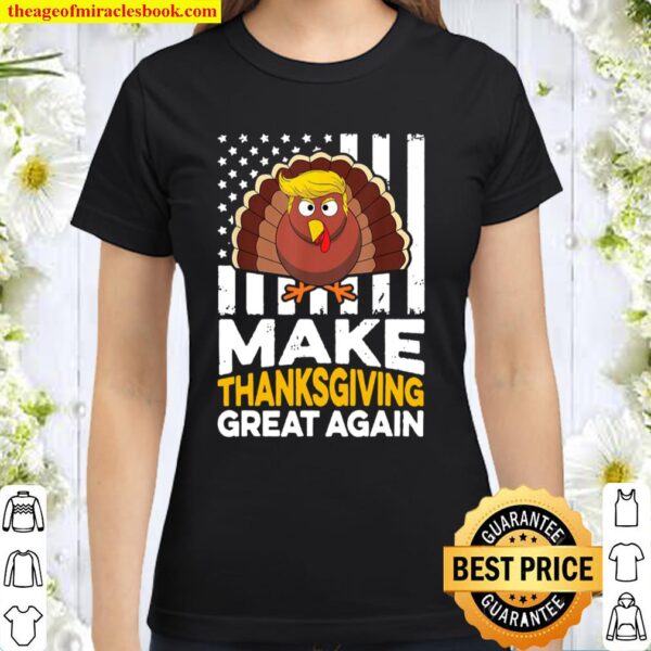 Make Thanksgiving Great Again Shirt Gift Funny Turkey Trump Classic Women T-Shirt